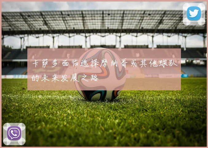 卡萨多面临选择摩纳哥或其他球队的未来发展之路